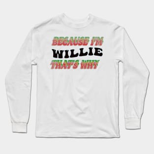 BECAUSE I AM WILLIE - THAT'S WHY Long Sleeve T-Shirt